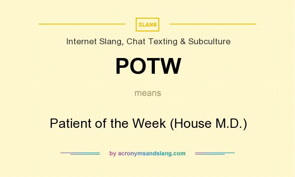 What does POTW mean? It stands for Patient of the Week (House M.D.)