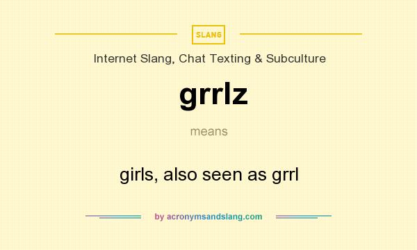 What does grrlz mean? It stands for girls, also seen as grrl