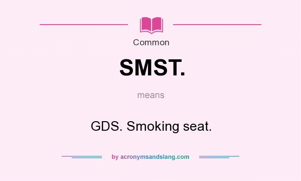 What does SMST. mean? It stands for GDS. Smoking seat.