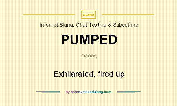 What does PUMPED mean? It stands for Exhilarated, fired up