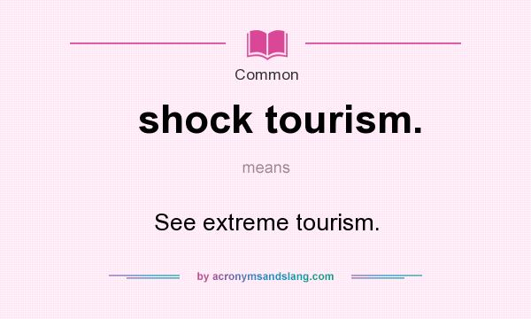 What does shock tourism. mean? It stands for See extreme tourism.