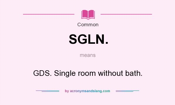 What does SGLN. mean? It stands for GDS. Single room without bath.