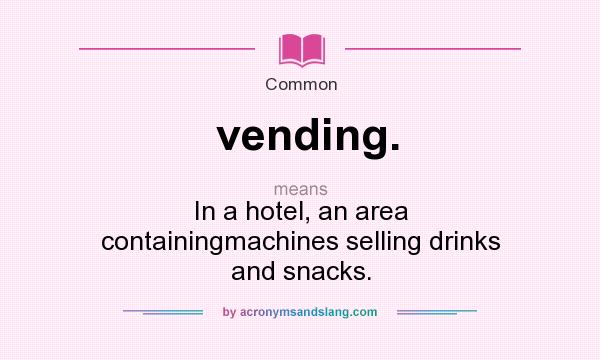 What does vending. mean? It stands for In a hotel, an area containingmachines selling drinks and snacks.