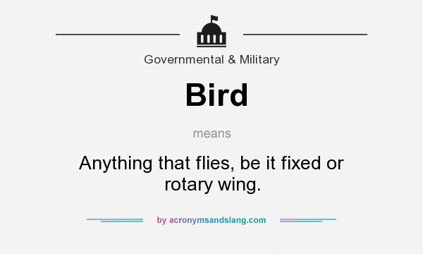 What does Bird mean? It stands for Anything that flies, be it fixed or rotary wing.