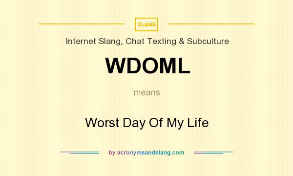 What does WDOML mean? It stands for Worst Day Of My Life