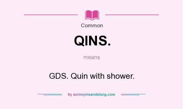 What does QINS. mean? It stands for GDS. Quin with shower.