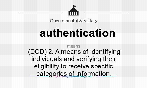 What does authentication mean? It stands for (DOD) 2. A means of identifying individuals and verifying their eligibility to receive specific categories of information.