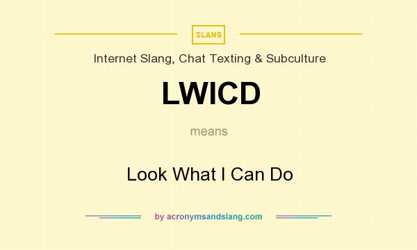 What does LWICD mean? It stands for Look What I Can Do