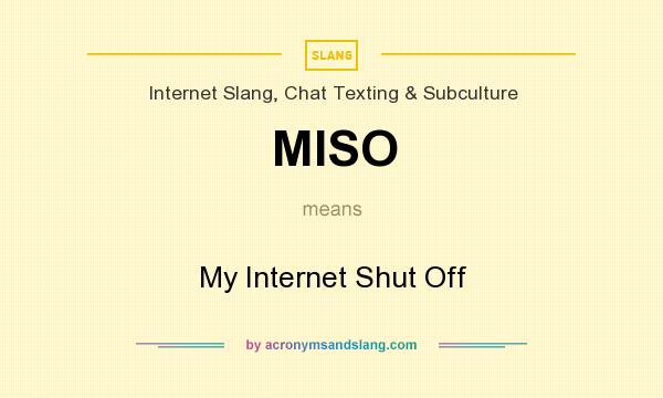 What does MISO mean? It stands for My Internet Shut Off