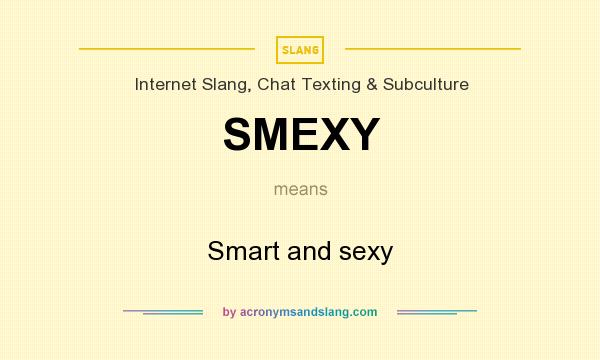 What does SMEXY mean? It stands for Smart and sexy