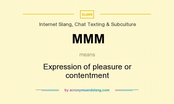 What does MMM mean? It stands for Expression of pleasure or contentment