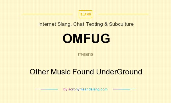 What does OMFUG mean? It stands for Other Music Found UnderGround