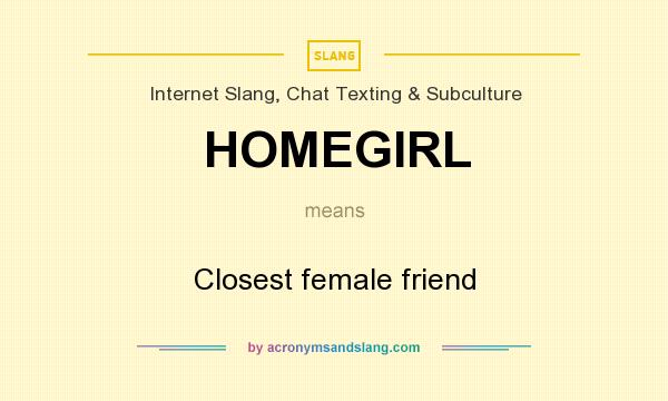 What does HOMEGIRL mean? It stands for Closest female friend
