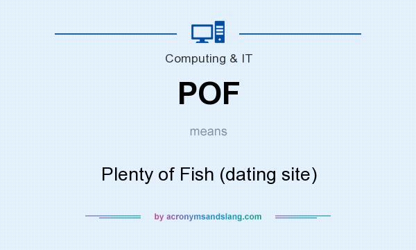What does POF mean? It stands for Plenty of Fish (dating site)