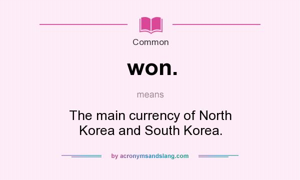 What does won. mean? It stands for The main currency of North Korea and South Korea.