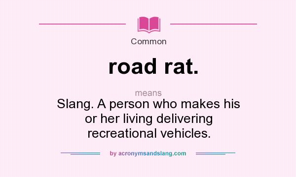 What does road rat. mean? It stands for Slang. A person who makes his or her living delivering recreational vehicles.