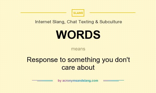 What does WORDS mean? It stands for Response to something you don`t care about