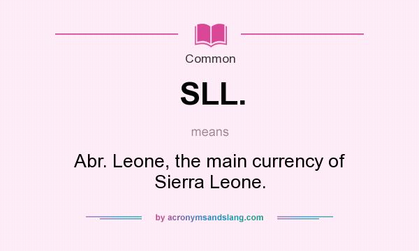 What does SLL. mean? It stands for Abr. Leone, the main currency of Sierra Leone.