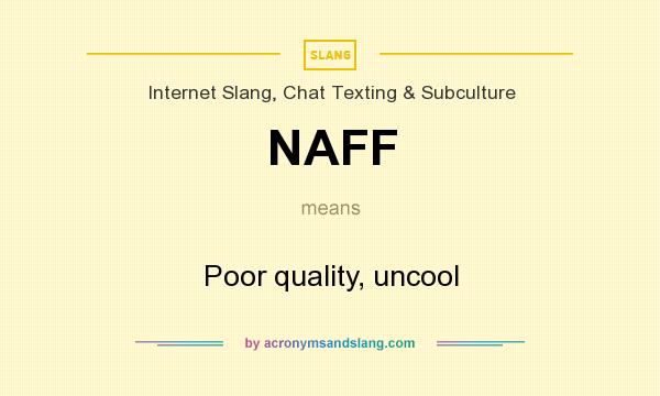 What does NAFF mean? It stands for Poor quality, uncool