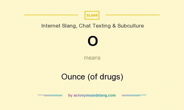 What does O mean? It stands for Ounce (of drugs)