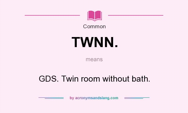 What does TWNN. mean? It stands for GDS. Twin room without bath.