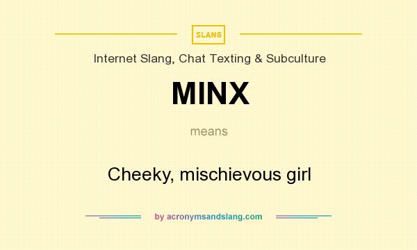 What does MINX mean? It stands for Cheeky, mischievous girl