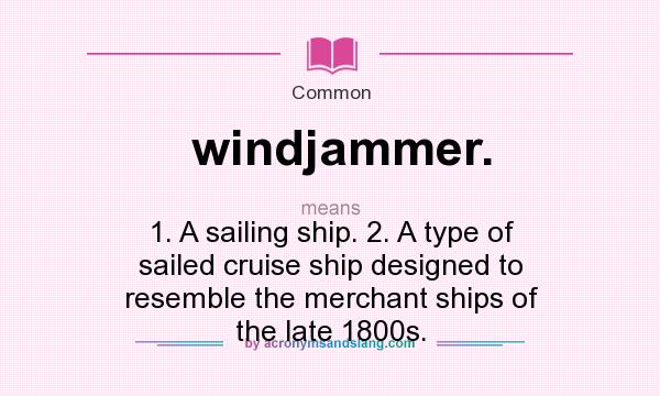 What does windjammer. mean? It stands for 1. A sailing ship. 2. A type of sailed cruise ship designed to resemble the merchant ships of the late 1800s.