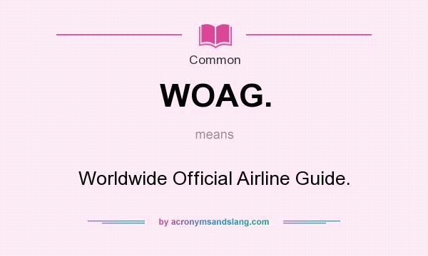 What does WOAG. mean? It stands for Worldwide Official Airline Guide.
