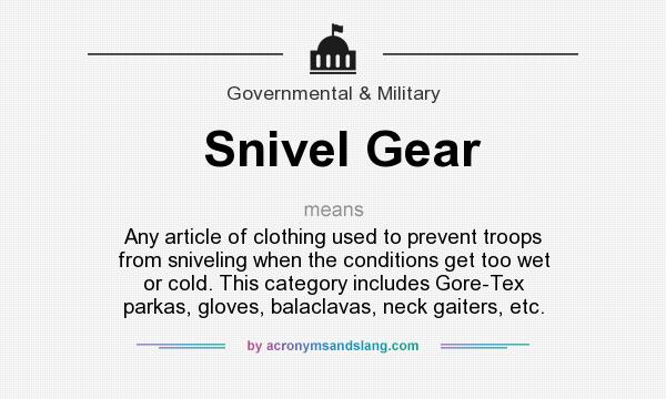 What does Snivel Gear mean? It stands for Any article of clothing used to prevent troops from sniveling when the conditions get too wet or cold. This category includes Gore-Tex parkas, gloves, balaclavas, neck gaiters, etc.