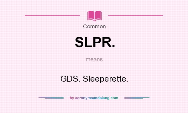 What does SLPR. mean? It stands for GDS. Sleeperette.