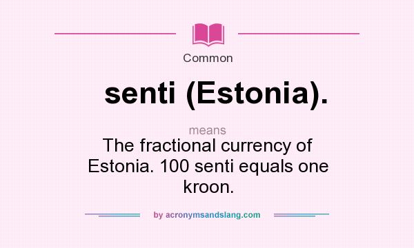 What does senti (Estonia). mean? It stands for The fractional currency of Estonia. 100 senti equals one kroon.