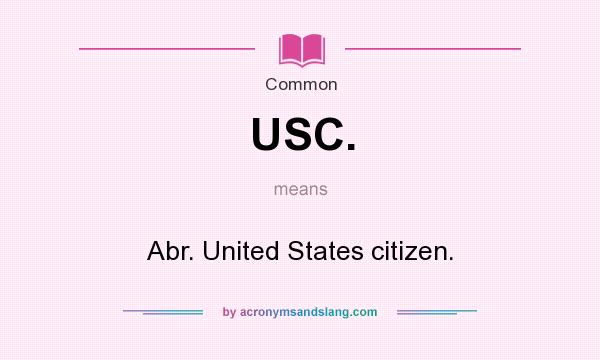 What does USC. mean? It stands for Abr. United States citizen.