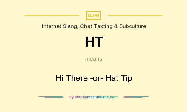 What does HT mean? It stands for Hi There -or- Hat Tip