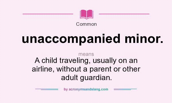 What does unaccompanied minor. mean? It stands for A child traveling, usually on an airline, without a parent or other adult guardian.