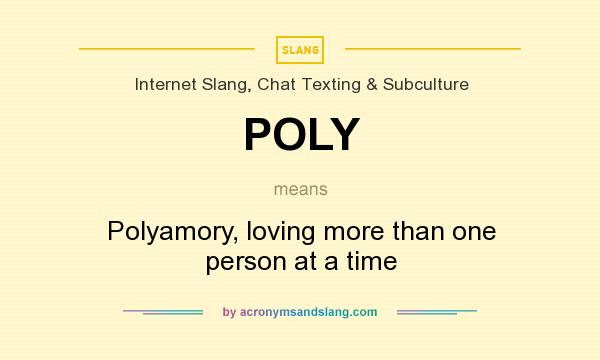 What does POLY mean? It stands for Polyamory, loving more than one person at a time