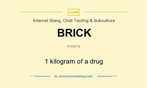 What does BRICK mean? It stands for 1 kilogram of a drug