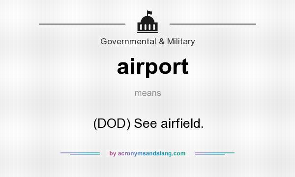 What does airport mean? It stands for (DOD) See airfield.