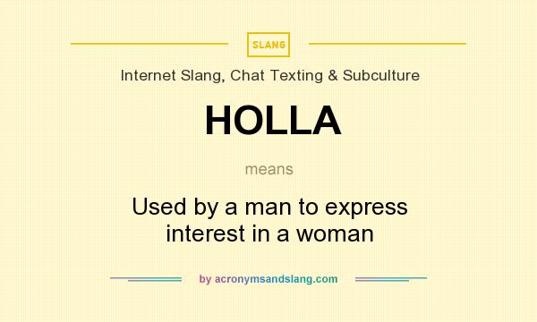 What does HOLLA mean? It stands for Used by a man to express interest in a woman