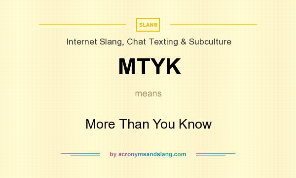 What does MTYK mean? It stands for More Than You Know
