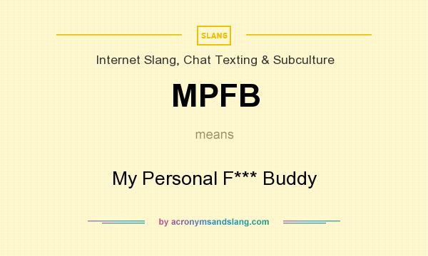 What does MPFB mean? It stands for My Personal F*** Buddy