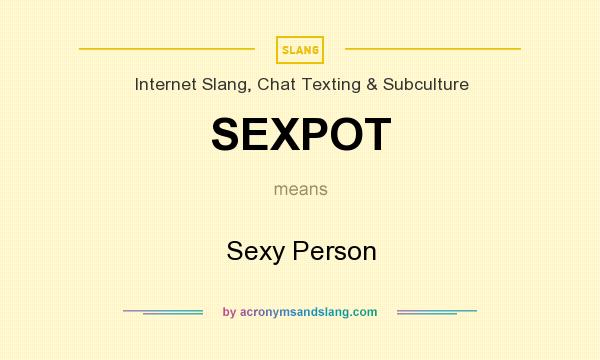 What does SEXPOT mean? It stands for Sexy Person