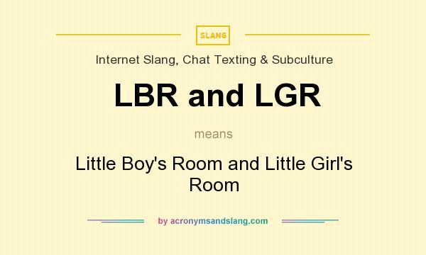 What does LBR and LGR mean? It stands for Little Boy`s Room and Little Girl`s Room