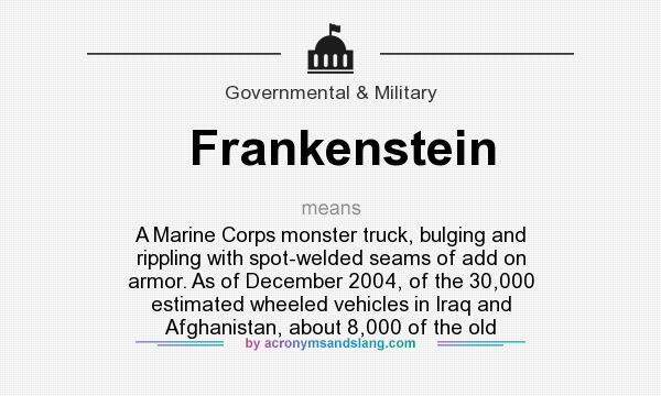 What does Frankenstein mean? It stands for A Marine Corps monster truck, bulging and rippling with spot-welded seams of add on armor. As of December 2004, of the 30,000 estimated wheeled vehicles in Iraq and Afghanistan, about 8,000 of the old