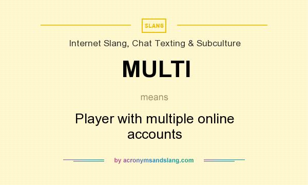 What does MULTI mean? It stands for Player with multiple online accounts
