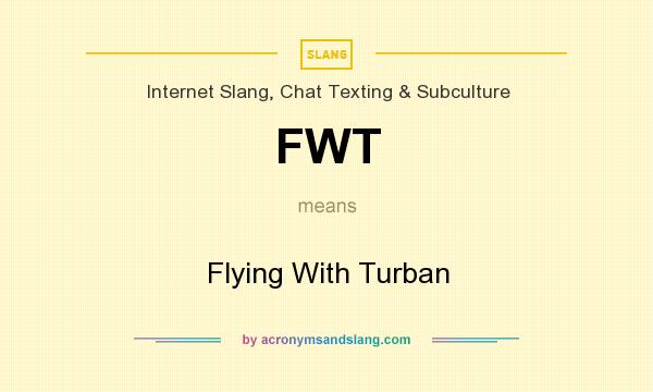What does FWT mean? It stands for Flying With Turban