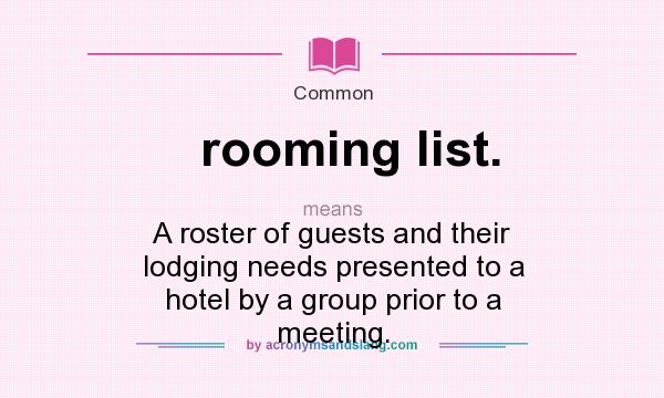 What does rooming list. mean? It stands for A roster of guests and their lodging needs presented to a hotel by a group prior to a meeting.