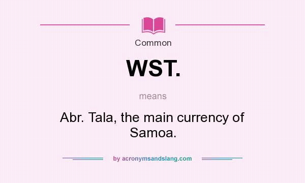 What does WST. mean? It stands for Abr. Tala, the main currency of Samoa.