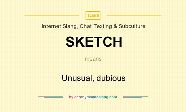 What does SKETCH mean? It stands for Unusual, dubious
