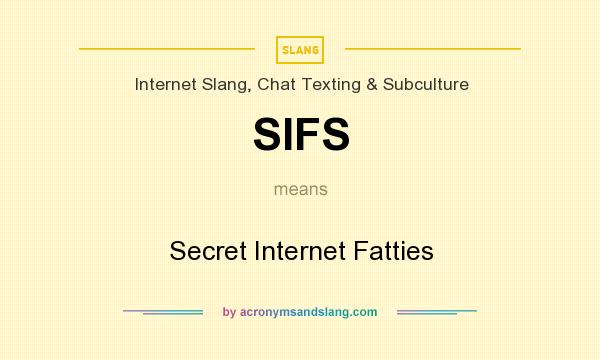 What does SIFS mean? It stands for Secret Internet Fatties