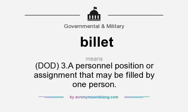 What does billet mean? It stands for (DOD) 3.A personnel position or assignment that may be filled by one person.